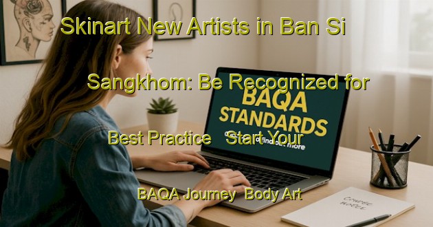 Skinart New Artists in Ban Si Sangkhom: Be Recognized for Best Practice - Start Your BAQA Journey | Body Art Qualification Authority | BAQA-Thailand