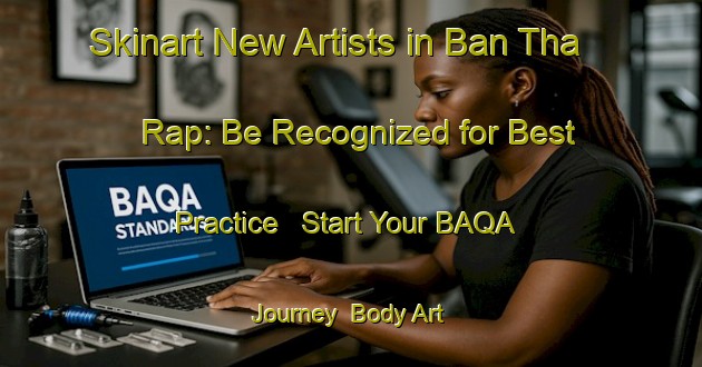 Skinart New Artists in Ban Tha Rap: Be Recognized for Best Practice - Start Your BAQA Journey | Body Art Qualification Authority | BAQA-Thailand