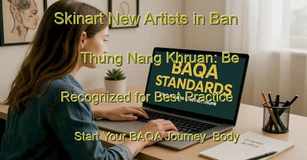 Skinart New Artists in Ban Thung Nang Khruan: Be Recognized for Best Practice - Start Your BAQA Journey | Body Art Qualification Authority | BAQA-Thailand