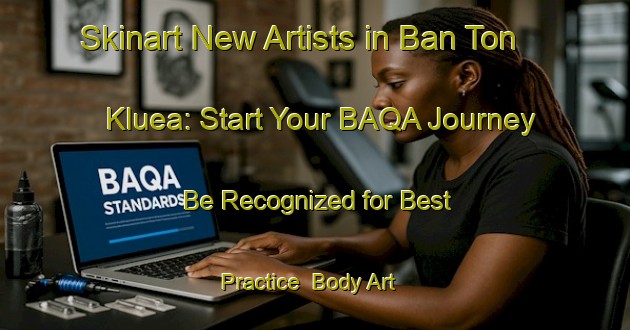 Skinart New Artists in Ban Ton Kluea: Start Your BAQA Journey - Be Recognized for Best Practice | Body Art Qualification Authority | BAQA-Thailand