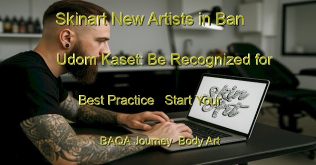 Skinart New Artists in Ban Udom Kaset: Be Recognized for Best Practice - Start Your BAQA Journey | Body Art Qualification Authority | BAQA-Thailand