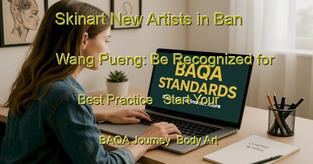 Skinart New Artists in Ban Wang Pueng: Be Recognized for Best Practice - Start Your BAQA Journey | Body Art Qualification Authority | BAQA-Thailand