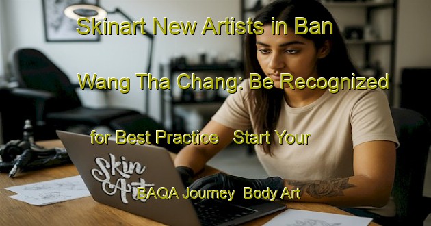 Skinart New Artists in Ban Wang Tha Chang: Be Recognized for Best Practice - Start Your BAQA Journey | Body Art Qualification Authority | BAQA-Thailand
