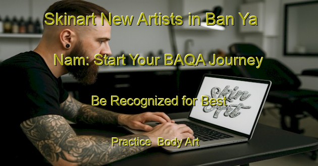 Skinart New Artists in Ban Ya Nam: Start Your BAQA Journey - Be Recognized for Best Practice | Body Art Qualification Authority | BAQA-Thailand