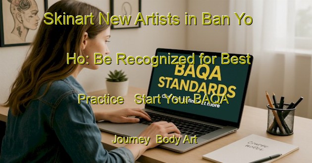 Skinart New Artists in Ban Yo Ho: Be Recognized for Best Practice - Start Your BAQA Journey | Body Art Qualification Authority | BAQA-Thailand