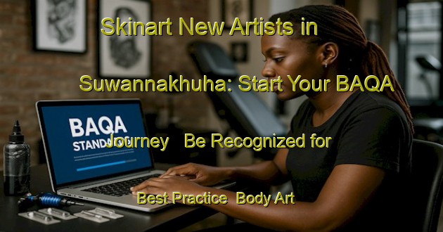 Skinart New Artists in Suwannakhuha: Start Your BAQA Journey - Be Recognized for Best Practice | Body Art Qualification Authority | BAQA-Thailand