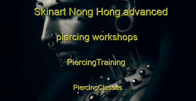 Skinart Nong Hong advanced piercing workshops | #PiercingTraining #PiercingClasses #SkinartTraining-Thailand