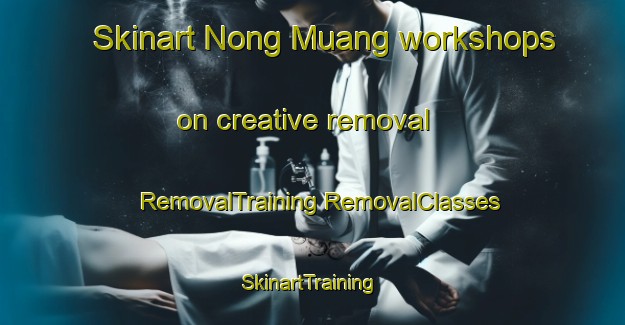 Skinart Nong Muang workshops on creative removal | #RemovalTraining #RemovalClasses #SkinartTraining-Thailand