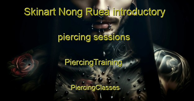 Skinart Nong Ruea introductory piercing sessions | PiercingTraining | PiercingClasses | SkinartTraining-Thailand