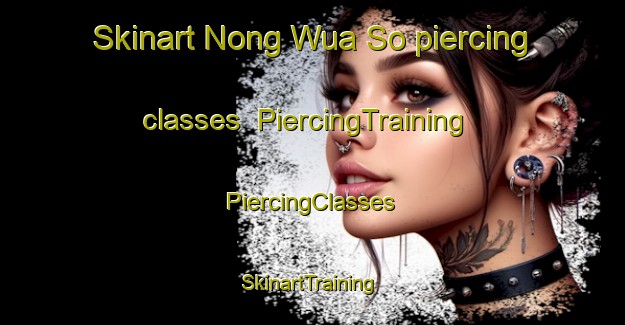 Skinart Nong Wua So piercing classes | #PiercingTraining #PiercingClasses #SkinartTraining-Thailand