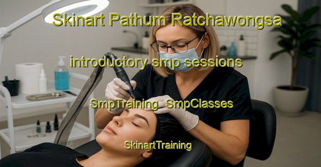 Skinart Pathum Ratchawongsa introductory smp sessions | SmpTraining | SmpClasses | SkinartTraining-Thailand