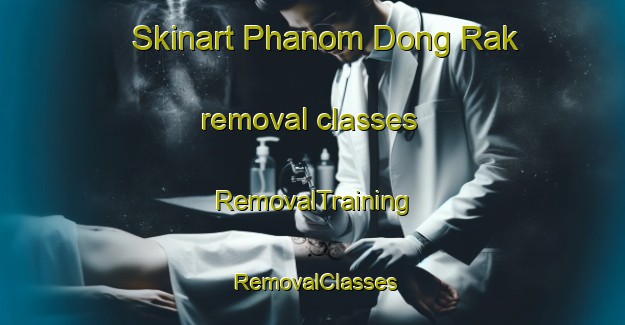 Skinart Phanom Dong Rak removal classes | RemovalTraining | RemovalClasses | SkinartTraining-Thailand