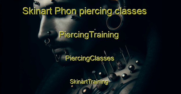 Skinart Phon piercing classes | #PiercingTraining #PiercingClasses #SkinartTraining-Thailand