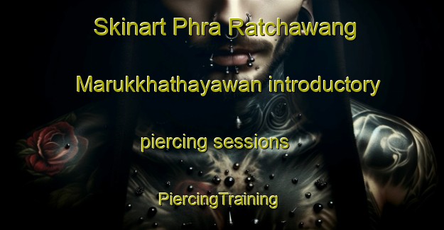 Skinart Phra Ratchawang Marukkhathayawan introductory piercing sessions | #PiercingTraining #PiercingClasses #SkinartTraining-Thailand