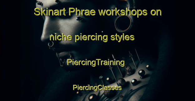 Skinart Phrae workshops on niche piercing styles | #PiercingTraining #PiercingClasses #SkinartTraining-Thailand