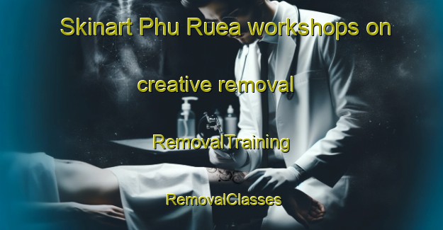 Skinart Phu Ruea workshops on creative removal | RemovalTraining | RemovalClasses | SkinartTraining-Thailand