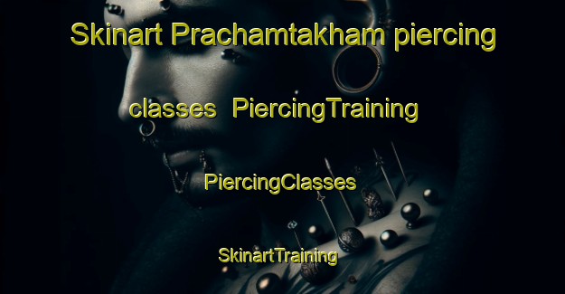 Skinart Prachamtakham piercing classes | #PiercingTraining #PiercingClasses #SkinartTraining-Thailand