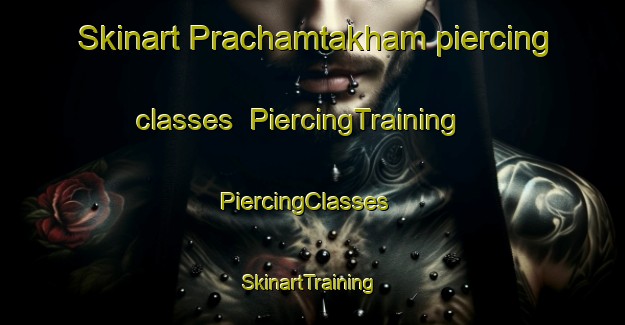 Skinart Prachamtakham piercing classes | PiercingTraining | PiercingClasses | SkinartTraining-Thailand