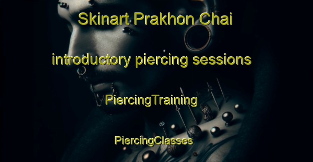 Skinart Prakhon Chai introductory piercing sessions | PiercingTraining | PiercingClasses | SkinartTraining-Thailand