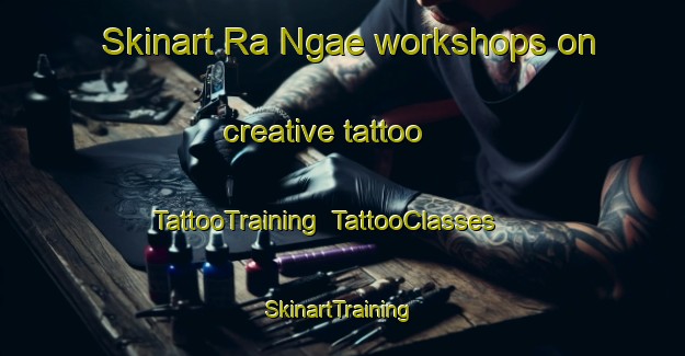 Skinart Ra Ngae workshops on creative tattoo | TattooTraining | TattooClasses | SkinartTraining-Thailand
