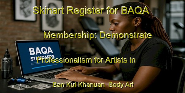 Skinart Register for BAQA Membership: Demonstrate Professionalism for Artists in Ban Kut Khanuan | Body Art Qualification Authority | BAQA-Thailand