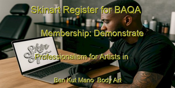 Skinart Register for BAQA Membership: Demonstrate Professionalism for Artists in Ban Kut Mano | Body Art Qualification Authority | BAQA-Thailand