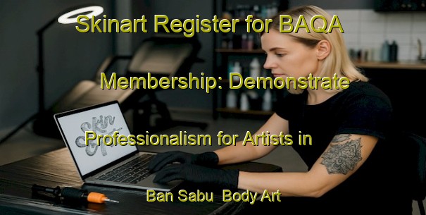 Skinart Register for BAQA Membership: Demonstrate Professionalism for Artists in Ban Sabu | Body Art Qualification Authority | BAQA-Thailand
