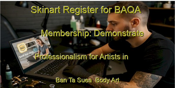 Skinart Register for BAQA Membership: Demonstrate Professionalism for Artists in Ban Ta Suea | Body Art Qualification Authority | BAQA-Thailand