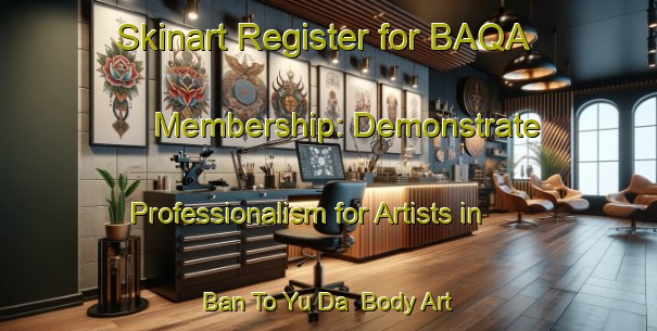 Skinart Register for BAQA Membership: Demonstrate Professionalism for Artists in Ban To Yu Da | Body Art Qualification Authority | BAQA-Thailand