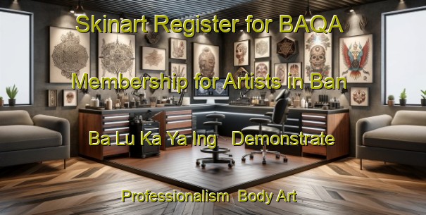 Skinart Register for BAQA Membership for Artists in Ban Ba Lu Ka Ya Ing - Demonstrate Professionalism | Body Art Qualification Authority | BAQA-Thailand
