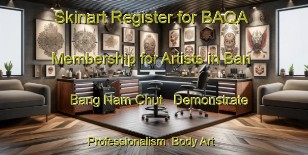Skinart Register for BAQA Membership for Artists in Ban Bang Nam Chut - Demonstrate Professionalism | Body Art Qualification Authority | BAQA-Thailand