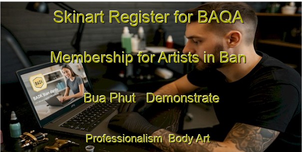 Skinart Register for BAQA Membership for Artists in Ban Bua Phut - Demonstrate Professionalism | Body Art Qualification Authority | BAQA-Thailand
