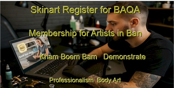 Skinart Register for BAQA Membership for Artists in Ban Kham Boem Bam - Demonstrate Professionalism | Body Art Qualification Authority | BAQA-Thailand