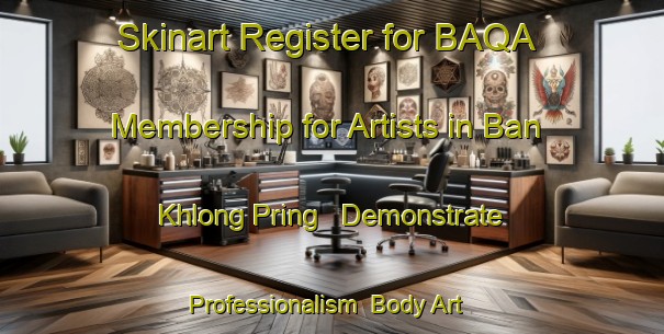 Skinart Register for BAQA Membership for Artists in Ban Khlong Pring - Demonstrate Professionalism | Body Art Qualification Authority | BAQA-Thailand