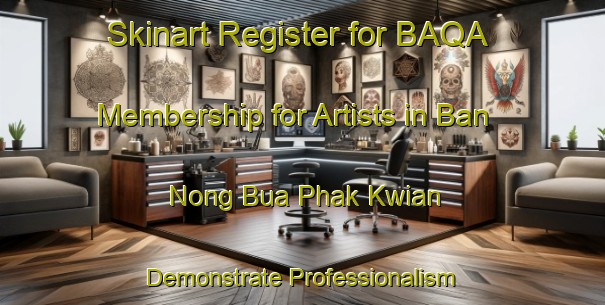 Skinart Register for BAQA Membership for Artists in Ban Nong Bua Phak Kwian - Demonstrate Professionalism | Body Art Qualification Authority | BAQA-Thailand