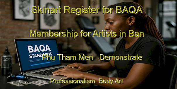 Skinart Register for BAQA Membership for Artists in Ban Phu Tham Men - Demonstrate Professionalism | Body Art Qualification Authority | BAQA-Thailand