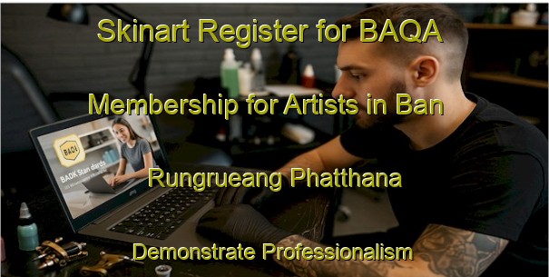 Skinart Register for BAQA Membership for Artists in Ban Rungrueang Phatthana - Demonstrate Professionalism | Body Art Qualification Authority | BAQA-Thailand