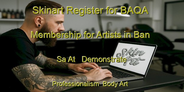 Skinart Register for BAQA Membership for Artists in Ban Sa At - Demonstrate Professionalism | Body Art Qualification Authority | BAQA-Thailand