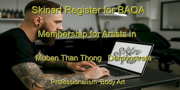 Skinart Register for BAQA Membership for Artists in Muban Than Thong - Demonstrate Professionalism | Body Art Qualification Authority | BAQA-Thailand