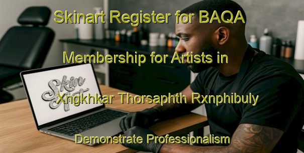 Skinart Register for BAQA Membership for Artists in Xngkhkar Thorsaphth Rxnphibuly - Demonstrate Professionalism | Body Art Qualification Authority | BAQA-Thailand