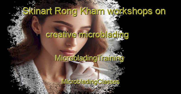 Skinart Rong Kham workshops on creative microblading | #MicrobladingTraining #MicrobladingClasses #SkinartTraining-Thailand