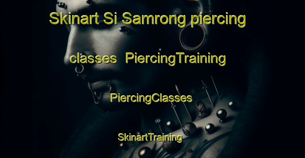 Skinart Si Samrong piercing classes | #PiercingTraining #PiercingClasses #SkinartTraining-Thailand