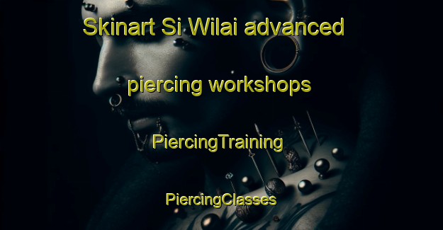 Skinart Si Wilai advanced piercing workshops | #PiercingTraining #PiercingClasses #SkinartTraining-Thailand