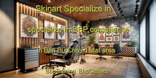 Skinart Specialize in specialize in BBP compliance in Ban Bu Cho Ri Mat area | BbpTraining | BbpClasses | SkinartTraining-Thailand