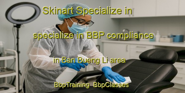 Skinart Specialize in specialize in BBP compliance in Ban Bueng Li area | BbpTraining | BbpClasses | SkinartTraining-Thailand