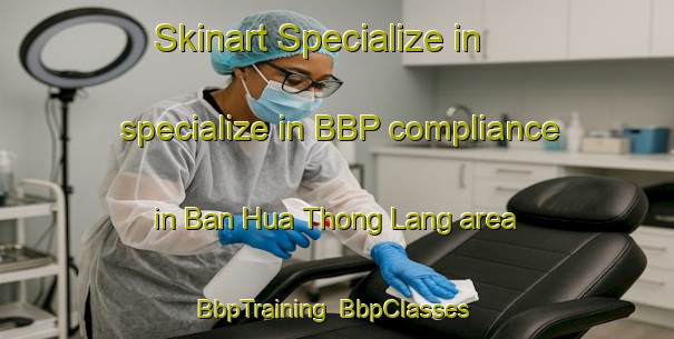 Skinart Specialize in specialize in BBP compliance in Ban Hua Thong Lang area | BbpTraining | BbpClasses | SkinartTraining-Thailand