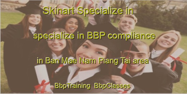 Skinart Specialize in specialize in BBP compliance in Ban Mae Nam Piang Tai area | BbpTraining | BbpClasses | SkinartTraining-Thailand
