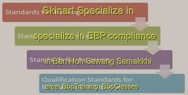 Skinart Specialize in specialize in BBP compliance in Ban Non Sawang Samakkhi area | BbpTraining | BbpClasses | SkinartTraining-Thailand