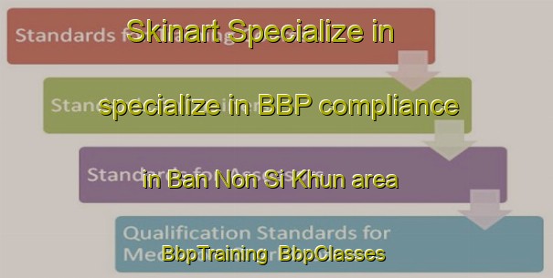 Skinart Specialize in specialize in BBP compliance in Ban Non Si Khun area | BbpTraining | BbpClasses | SkinartTraining-Thailand