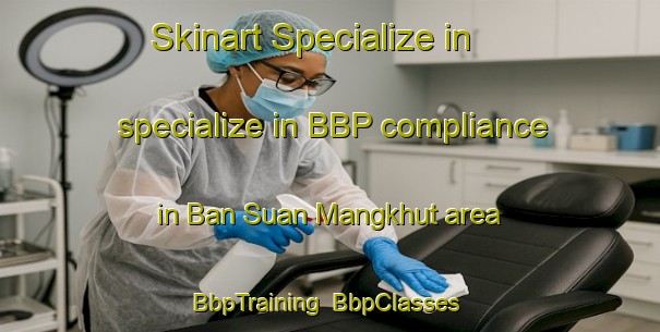 Skinart Specialize in specialize in BBP compliance in Ban Suan Mangkhut area | BbpTraining | BbpClasses | SkinartTraining-Thailand